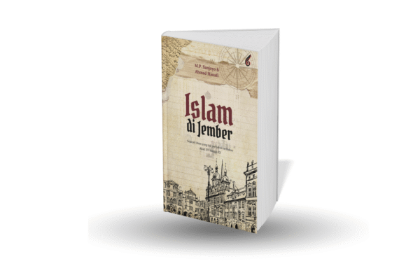 Islam di Jember: Sejarah Islam yang Tak Pernah di Ceritakan Abad ke XVI hingga XX